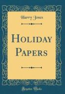 Holiday Papers (Classic Reprint) di Harry Jones edito da Forgotten Books