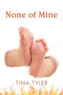 None of Mine di Tina Tyler edito da AuthorHouse