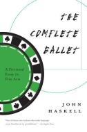 The Complete Ballet: A Fictional Essay in Five Acts di John Haskell edito da GRAY WOLF PR