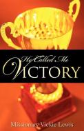 He Called Me Victory di Vickie Lewis edito da XULON PR