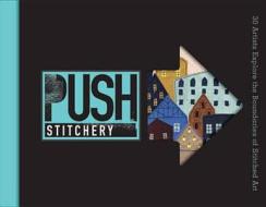 Push Stitchery: 30 Artists Explore the Boundaries of Stitched Art di Lark Books, Jamie Chalmers edito da LARK BOOKS