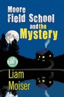 Moore Field School and the Mystery di Liam Moiser edito da Strategic Book Publishing & Rights Agency, LLC