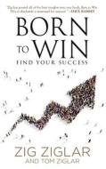 Born to Win: Find Your Success di Zig Ziglar, Tom Ziglar edito da MADE FOR SUCCESS