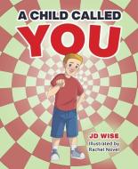 A Child Called You di Jd Wise edito da MASCOT BOOKS