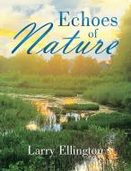Echoes of Nature di Larry Ellington edito da AUTHORHOUSE