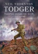 Todger Thomas Jones Vc Dcm 1st Battalion di NEIL THORNTON edito da Fonthill Media Ltd