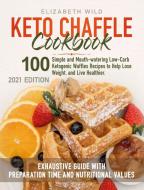 KETO CHAFFLE COOKBOOK: 100 SIMPLE AND MO di ELIZABETH WILD edito da LIGHTNING SOURCE UK LTD