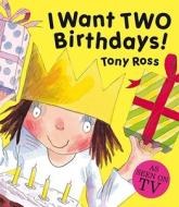 I Want Two Birthdays! (little Princess) di Tony Ross edito da Andersen Press Ltd