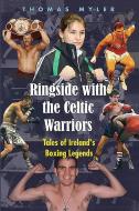 Ringside with the Celtic Warriors: Tales of Ireland's Boxing Legends di Thomas Myler edito da COLUMBIA PR