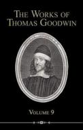 The Works of Thomas Goodwin, Volume 9 di Thomas Goodwin edito da REFORMATION HERITAGE BOOKS