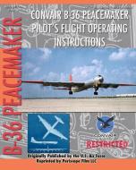 Convair B-36 Peacemaker Pilot's Flight Operating Instructions edito da PERISCOPE FILM LLC