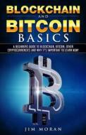 Blockchain and Bitcoin Basics: A Beginners Guide to Blockchain, Bitcoin, Other Cryptocurrencies and Why It's Important to Learn Now! di Jim Moran edito da Createspace Independent Publishing Platform