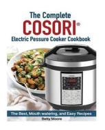 The Ultimate Cosori(tm) Electric Pressure Cooker Cookbook: The Best, Mouth Watering, and Easy Recipes for Everyday di Betty Moore edito da Createspace Independent Publishing Platform