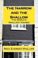 The Narrow and the Shallow: The World's Smallest Houses di Max Everest-Phillips edito da Createspace Independent Publishing Platform