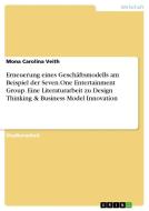 Erneuerung eines Geschäftsmodells am Beispiel der Seven.One Entertainment Group. Eine Literaturarbeit zu Design Thinking & Business Model Innovation di Mona Carolina Veith edito da GRIN Verlag