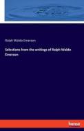 Selections from the writings of Ralph Waldo Emerson di Ralph Waldo Emerson edito da hansebooks