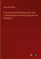 First French Foot-Prints Beyond the Lakes; or, What Brought the French So Early Into the Northwest? di James Davie Butler edito da Outlook Verlag