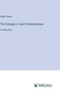 The Foreigner; A Tale of Saskatchewan di Ralph Connor edito da Megali Verlag
