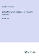 State of the Union Addresses of Theodore Roosevelt di Theodore Roosevelt edito da Megali Verlag