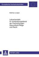 Lehrerhandeln im Vorbereitungsdienst der Fachrichtungen Gesundheit/Pflege und Recht di Matthias Leufgen edito da Lang, Peter GmbH
