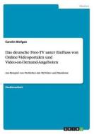 Das Deutsche Free-tv Unter Einfluss Von Online-videoportalen Und Video-on-demand-angeboten di Carolin Blefgen edito da Grin Publishing