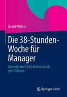 Die 38-Stunden-Woche für Manager di Daniel Walther edito da Gabler, Betriebswirt.-Vlg