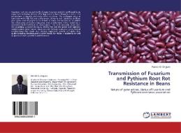 Transmission of Fusarium and Pythium Root Rot Resistance in Beans di Patrick O. Ongom edito da LAP Lambert Academic Publishing