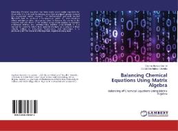 Balancing Chemical Equations Using Matrix Algebra di Cephas Iko-ojo Gabriel, Gerald Ikechukwu Onwuka edito da LAP LAMBERT Academic Publishing