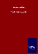 The Birds about Us di Charles C. Abbott edito da Salzwasser-Verlag GmbH