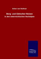 Berg- und Gletscher-Reisen di Anton Von Ruthner edito da TP Verone Publishing
