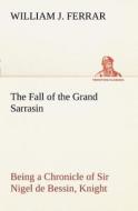 The Fall of the Grand Sarrasin Being a Chronicle of Sir Nigel de Bessin, Knight, of Things that Happed in Guernsey Islan di William J. Ferrar edito da tredition