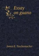 Essay On Guano di James E Teschemacher edito da Book On Demand Ltd.