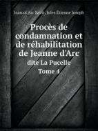Proces De Condamnation Et De Rehabilitation De Jeanne D'arc Dite La Pucelle Tome 4 di Joan of Arc Saint, Jules Etienne Joseph edito da Book On Demand Ltd.