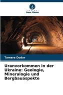Uranvorkommen in der Ukraine: Geologie, Mineralogie und Bergbauaspekte di Tamara Dudar edito da Verlag Unser Wissen