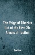 The Reign of Tiberius, Out of the First Six Annals of Tacitus di Tacitus edito da Alpha Editions