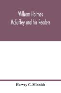 William Holmes McGuffey and his readers di Harvey C. Minnich edito da Alpha Editions
