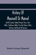 History Of Maunsell Or Mansel, And Of Crayford, Gabbett, Knoyle, Persse, Toler, Waller, Castletown; Waller, Prior Park; Warren, White, Winthrop, And M di George Maunsell Robert George Maunsell edito da Alpha Editions