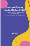 Notes and Queries, Number 136, June 5, 1852 ; A Medium of Inter-communication for Literary Men, Artists, Antiquaries, Genealogists, etc. di Various edito da Alpha Editions