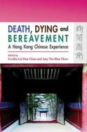 Death, Dying, and Bereavement - A Hong Kong Chinese Experience di Cecilia Lai-wan Chan, Amy Yin Man Chow edito da Hong Kong University Press
