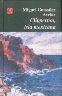 Clipperton, Isla Mexicana di Miguel Gonzalez Avelar edito da FONDO DE CULTURA ECONOMICA