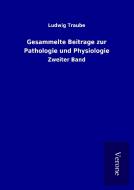 Gesammelte Beitrage zur Pathologie und Physiologie di Ludwig Traube edito da TP Verone Publishing