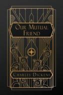 Our Mutual Friend di Charles Dickens edito da NATAL PUBLISHING, LLC