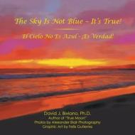 The Sky Is Not Blue - It's True! di David J. Biviano Ph. D. edito da AuthorHouse