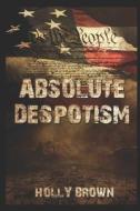 Absolute Despotism di Holly Brown edito da Independently Published