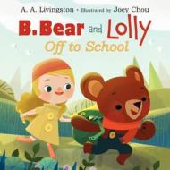 B. Bear and Lolly: Off to School di A. A. Livingston edito da HARPERCOLLINS