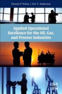 Applied Operational Excellence for the Oil, Gas, and Process Industries di Dennis P. Nolan, Eric T. Anderson edito da ELSEVIER SCIENCE PUB CO