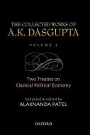 The Collected Works of A.K. Dasgupta, Volume I: Two Treatises on Classical Political Economy edito da OXFORD UNIV PR