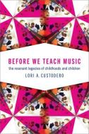 Before We Teach Music di Lori A. Custodero edito da Oxford University Press Inc