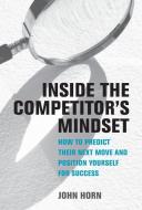 Inside the Competitor's Mindset: How to Predict Their Next Move and Position Yourself for Success di John Horn edito da MIT PR