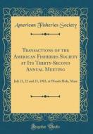 Transactions of the American Fisheries Society at Its Thirty-Second Annual Meeting: July 21, 22 and 23, 1903, at Woods Hole, Mass (Classic Reprint) di American Fisheries Society edito da Forgotten Books